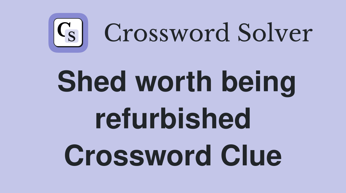 Shed worth being refurbished Crossword Clue