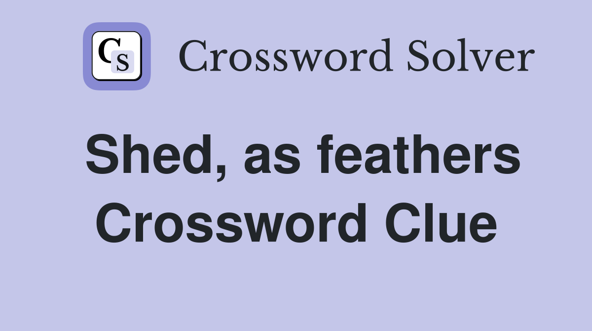 Shed, as feathers Crossword Clue