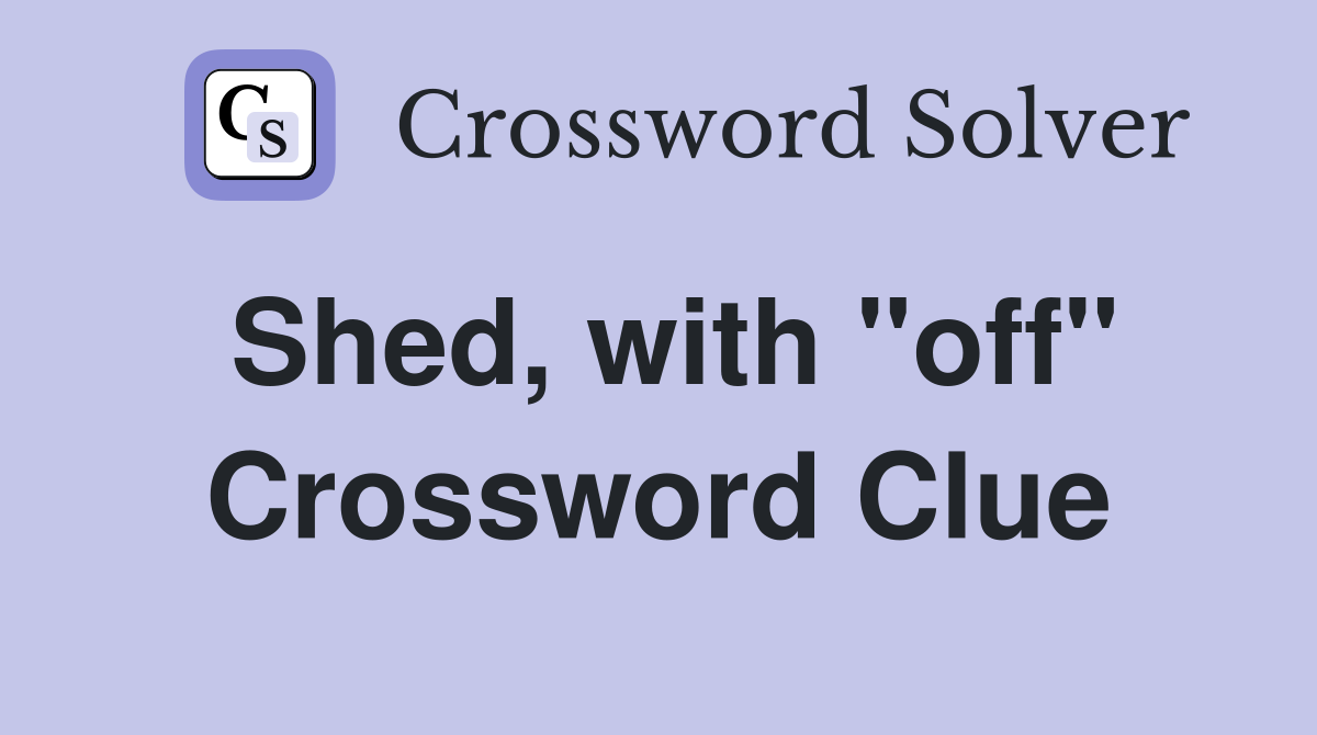 Shed, with "off" Crossword Clue