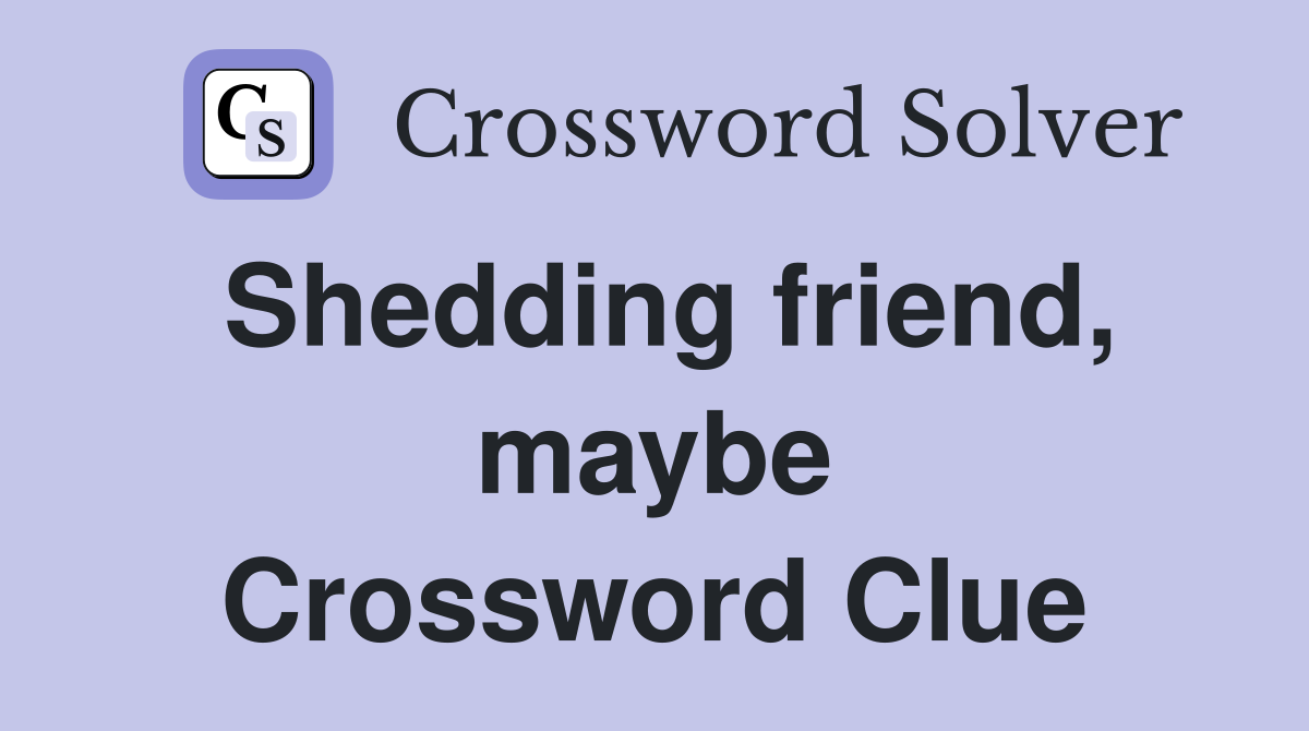 Shedding friend, maybe Crossword Clue