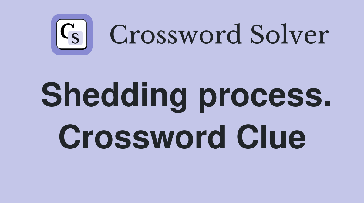 Shedding process. Crossword Clue