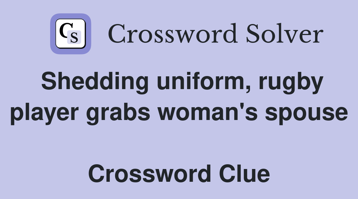 Shedding uniform, rugby player grabs woman's spouse  Crossword Clue