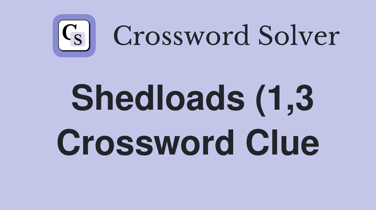 Shedloads (1 3) Crossword Clue Answers Crossword Solver Shedloads (1 3) Crossword Clue Answers Crossword Solver