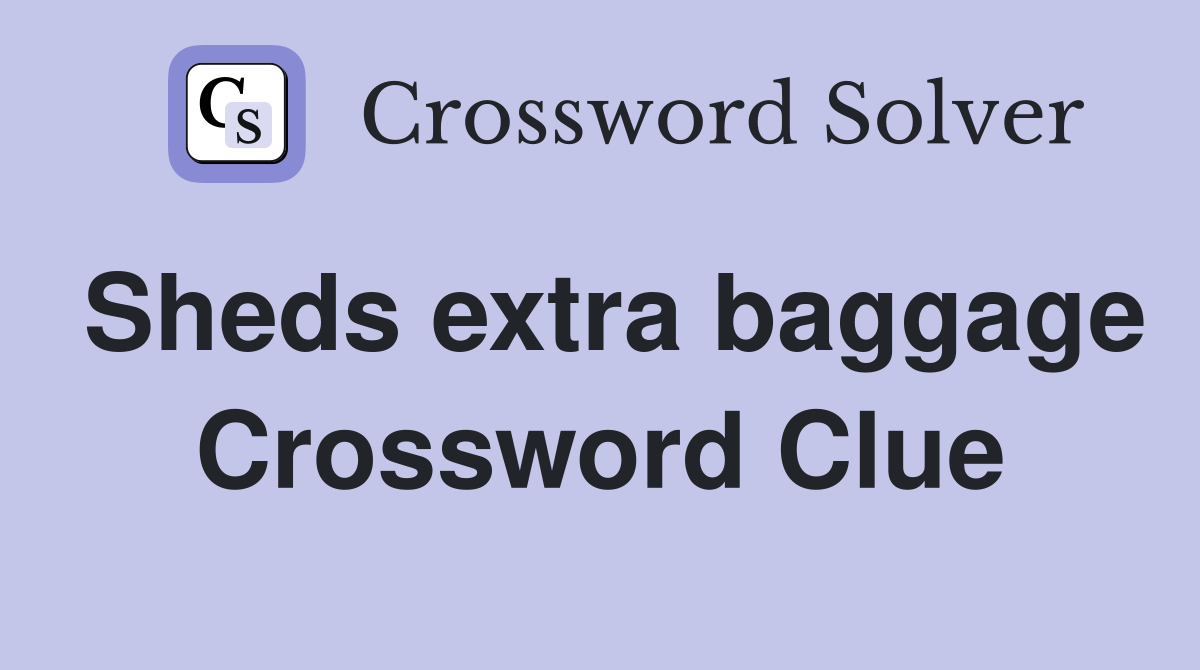 Sheds extra baggage Crossword Clue