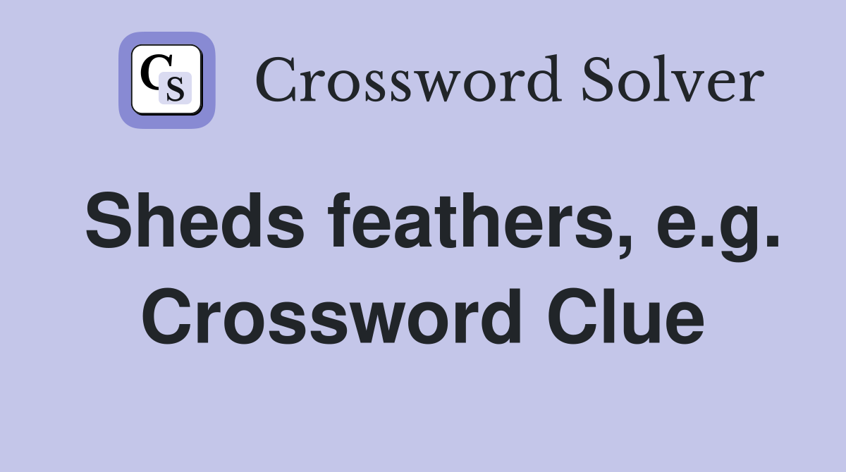 Sheds feathers, e.g. Crossword Clue