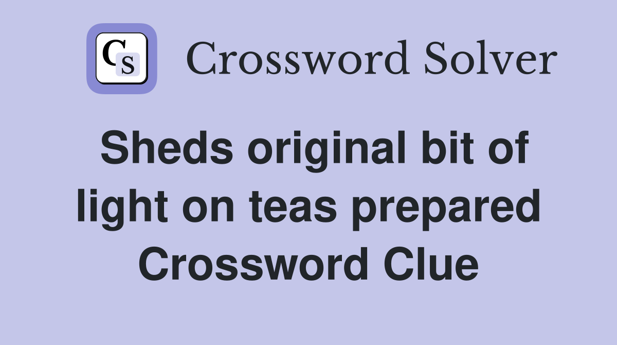 Sheds original bit of light on teas prepared Crossword Clue