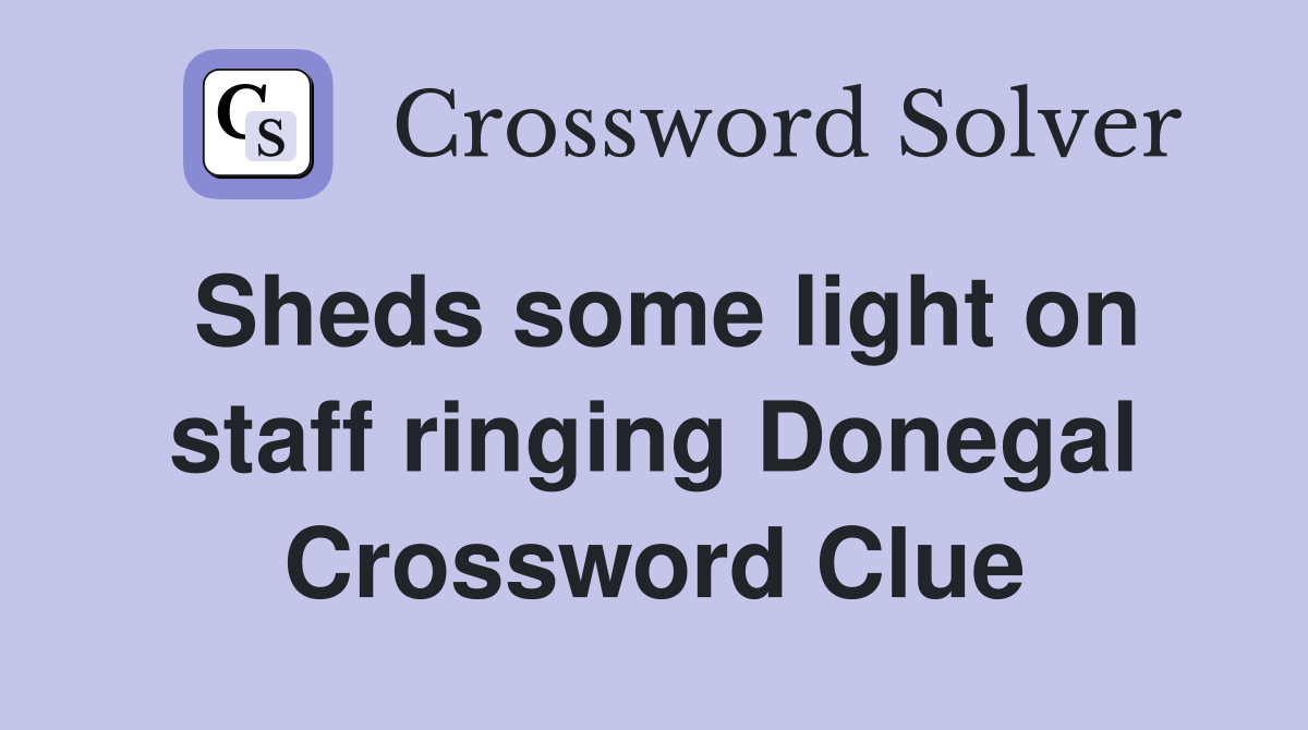 Sheds some light on staff ringing Donegal Crossword Clue