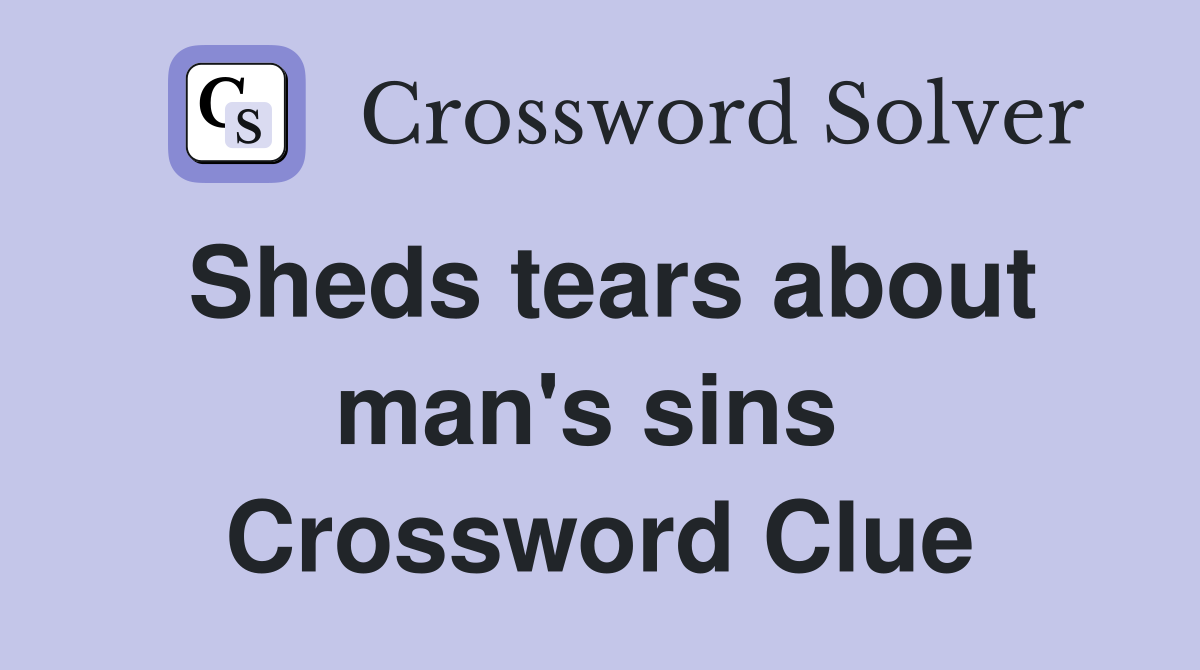 Sheds tears about man's sins  Crossword Clue