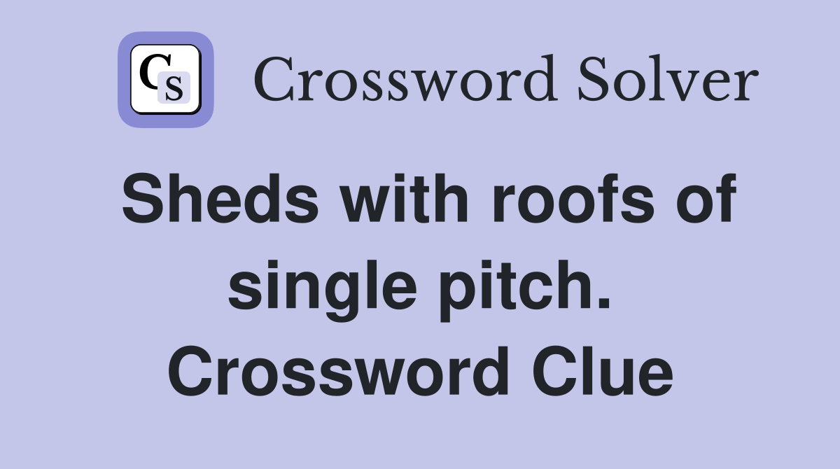 Sheds with roofs of single pitch. Crossword Clue