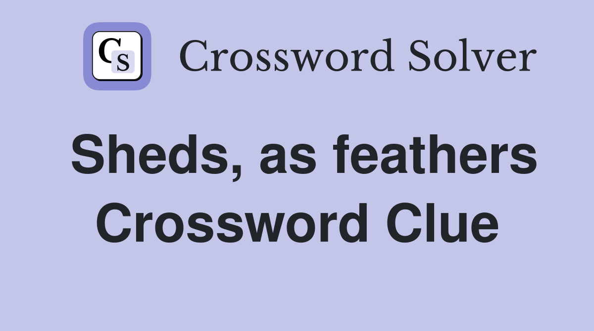 Sheds, as feathers Crossword Clue