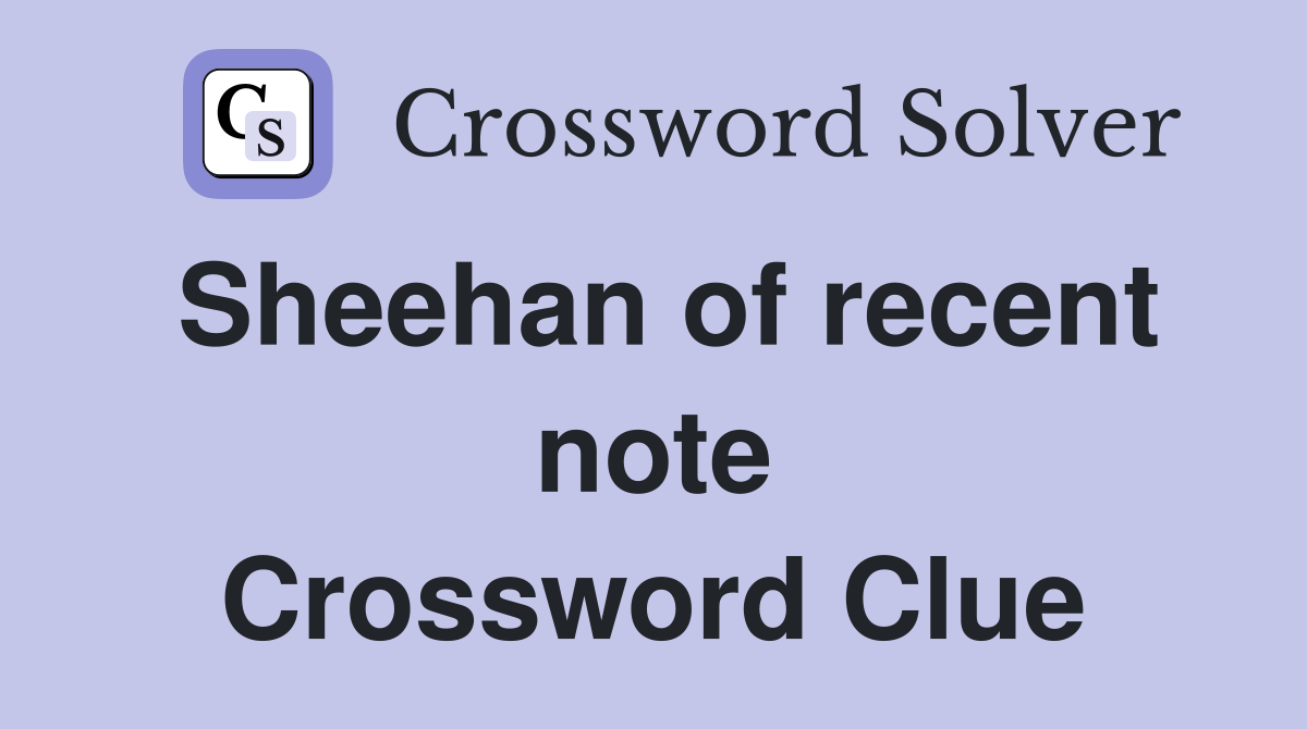 Sheehan of recent note Crossword Clue