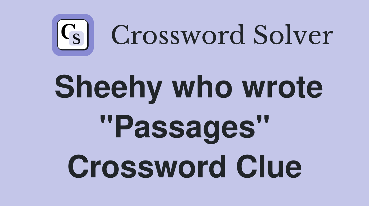 Sheehy who wrote "Passages" Crossword Clue