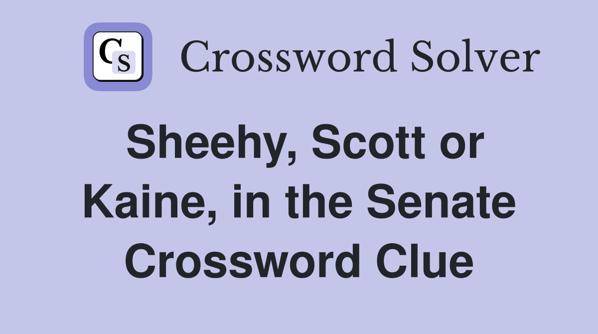 Sheehy, Scott or Kaine, in the Senate Crossword Clue