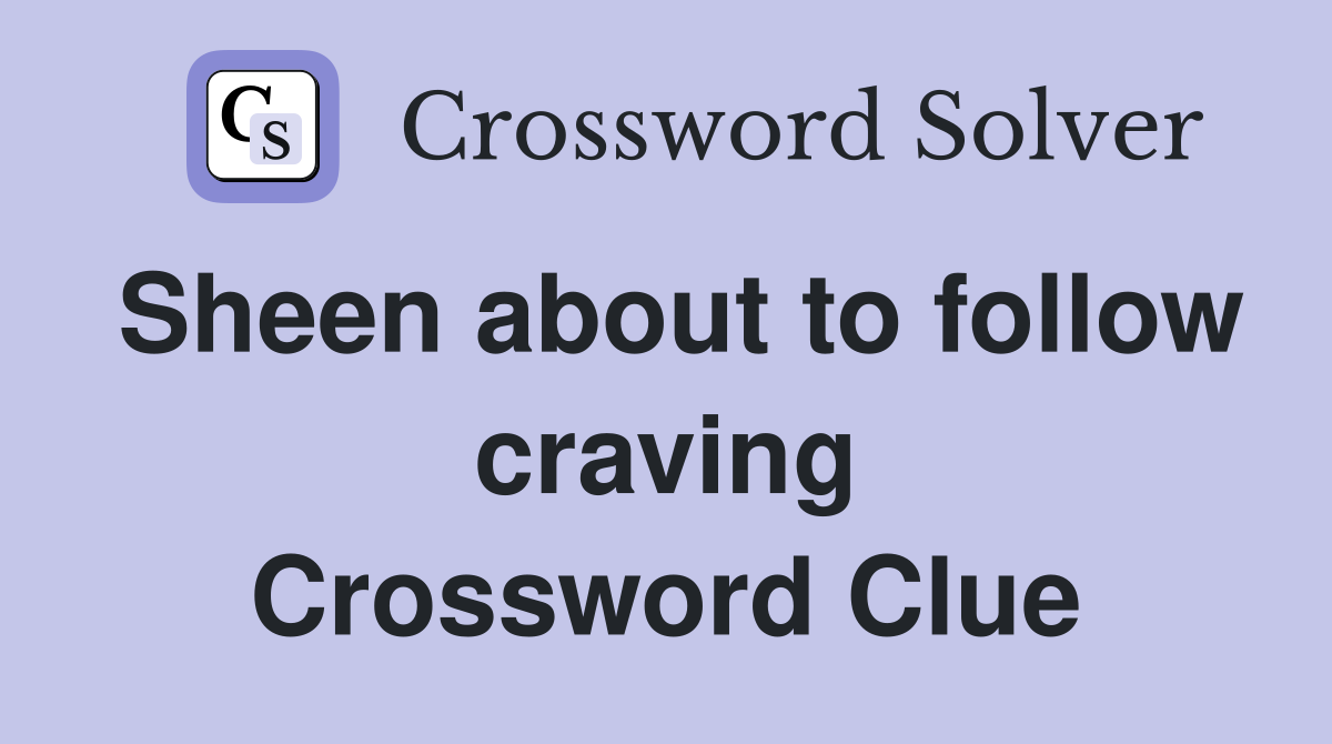 Sheen about to follow craving Crossword Clue