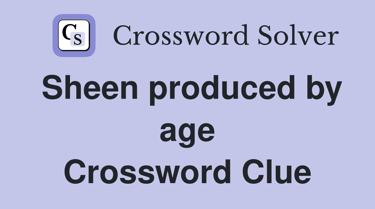 Sheen produced by age Crossword Clue
