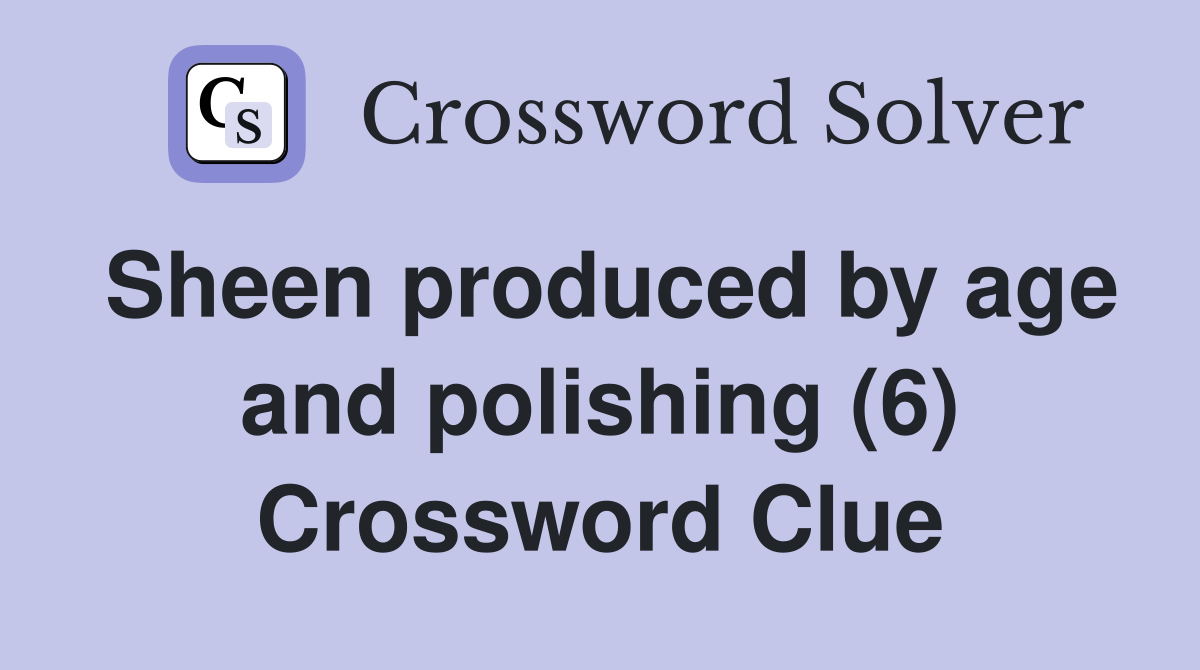 Sheen produced by age and polishing (6) Crossword Clue