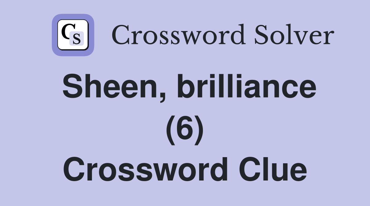 Sheen, brilliance (6) Crossword Clue