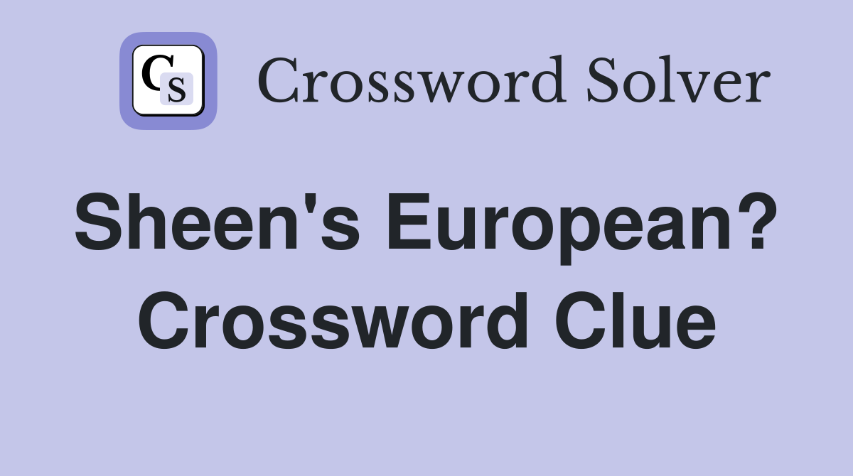 Sheen's European?  Crossword Clue