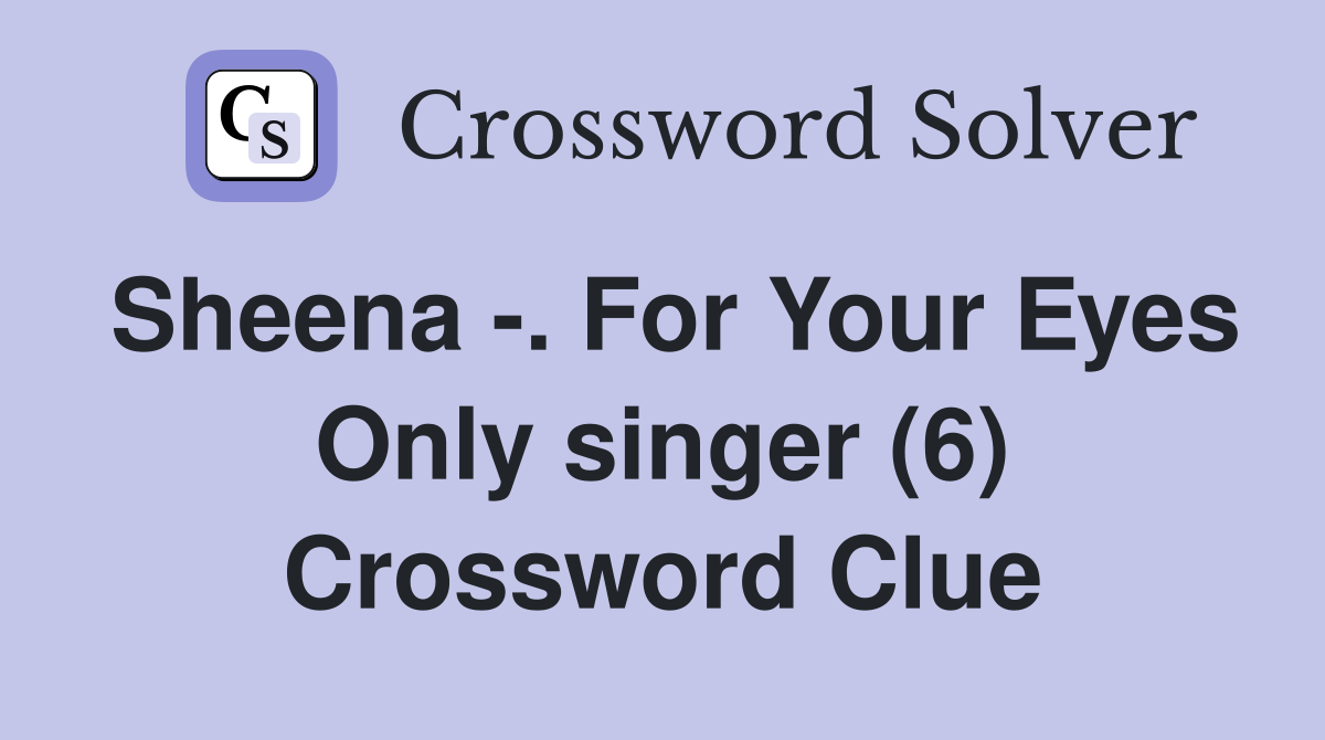 Sheena -. For Your Eyes Only singer (6) Crossword Clue