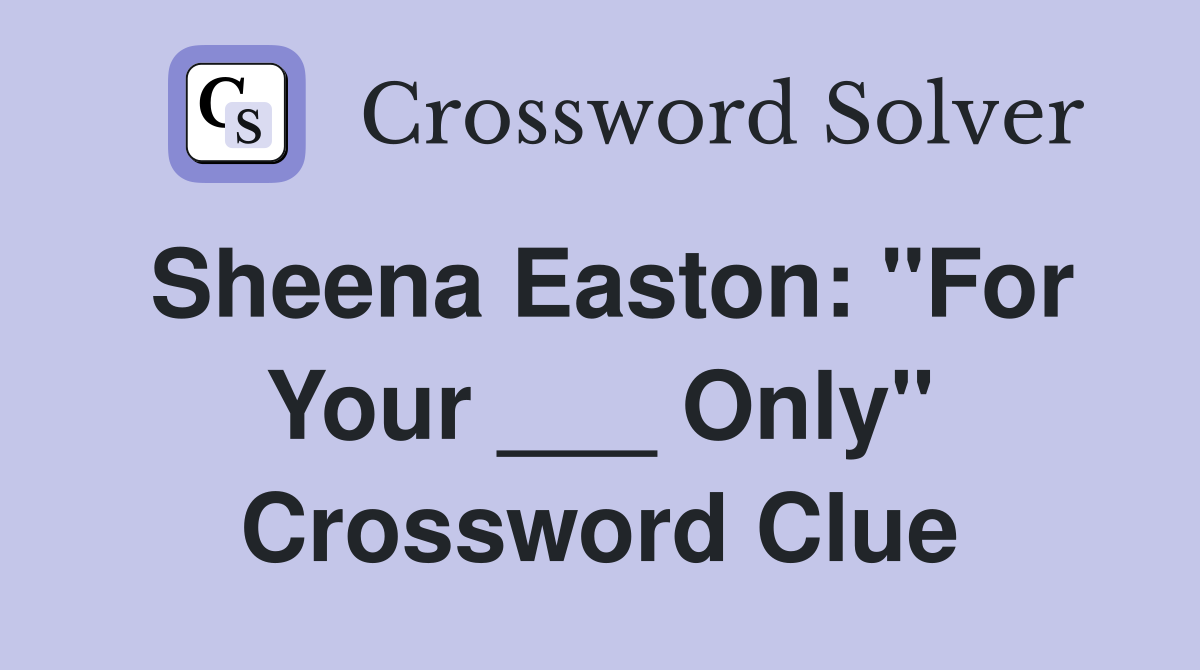Sheena Easton: "For Your ___ Only" Crossword Clue
