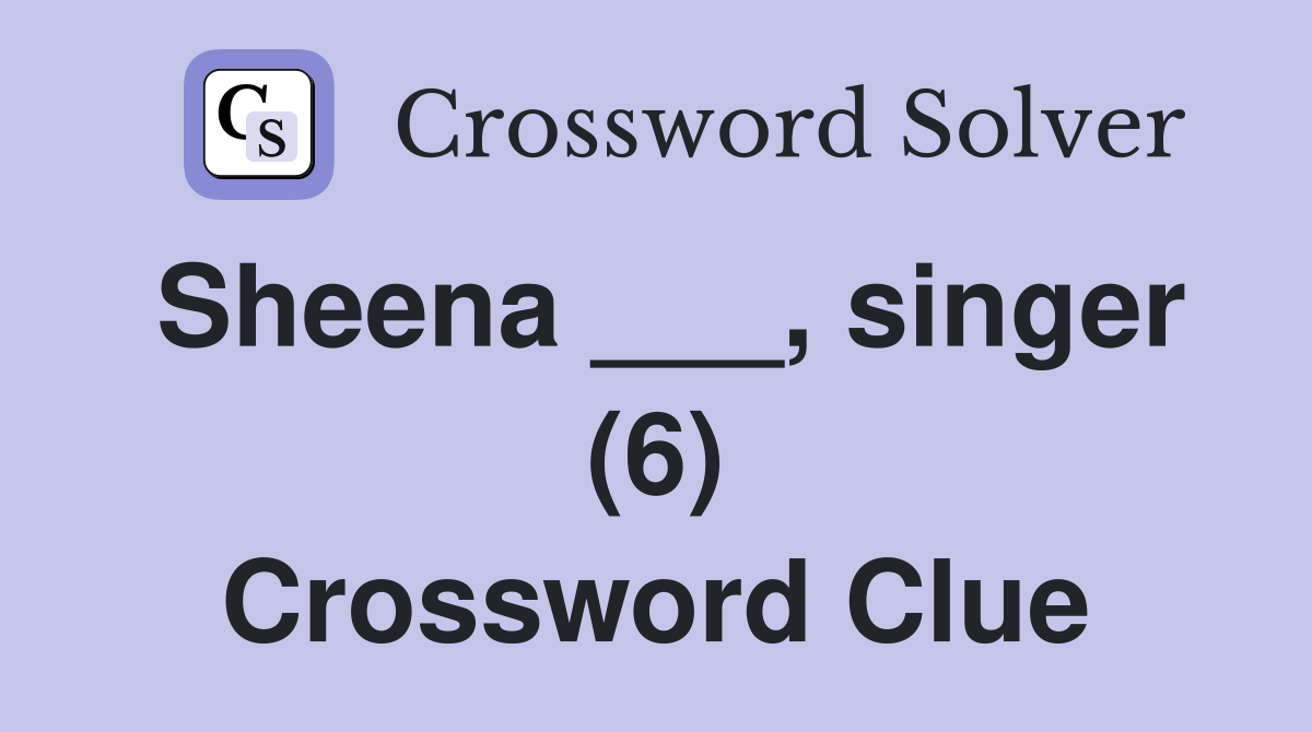 Sheena ___, singer (6) Crossword Clue