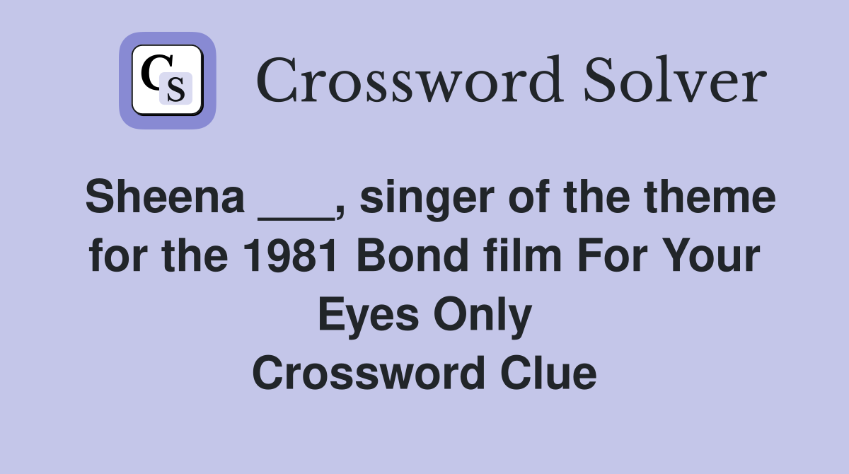 Sheena ___, singer of the theme for the 1981 Bond film For Your Eyes Only Crossword Clue