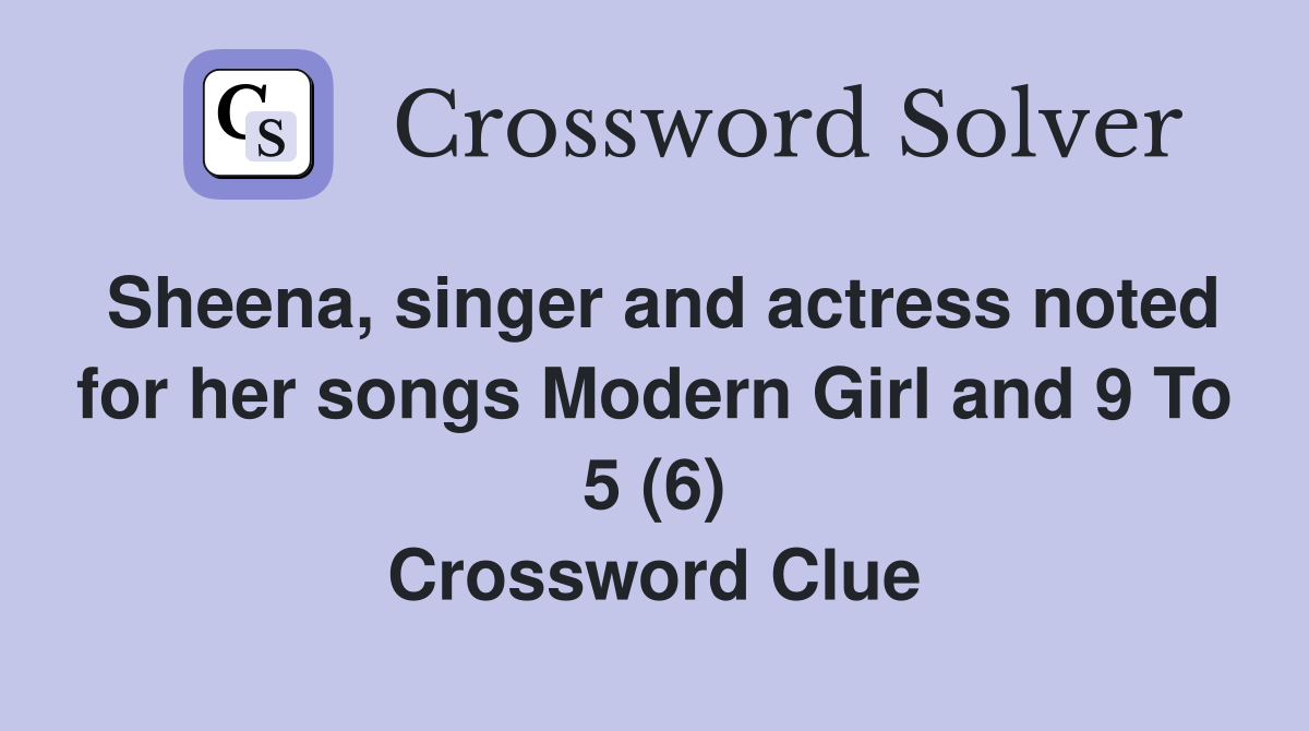 Sheena, singer and actress noted for her songs Modern Girl and 9 To 5 (6) Crossword Clue
