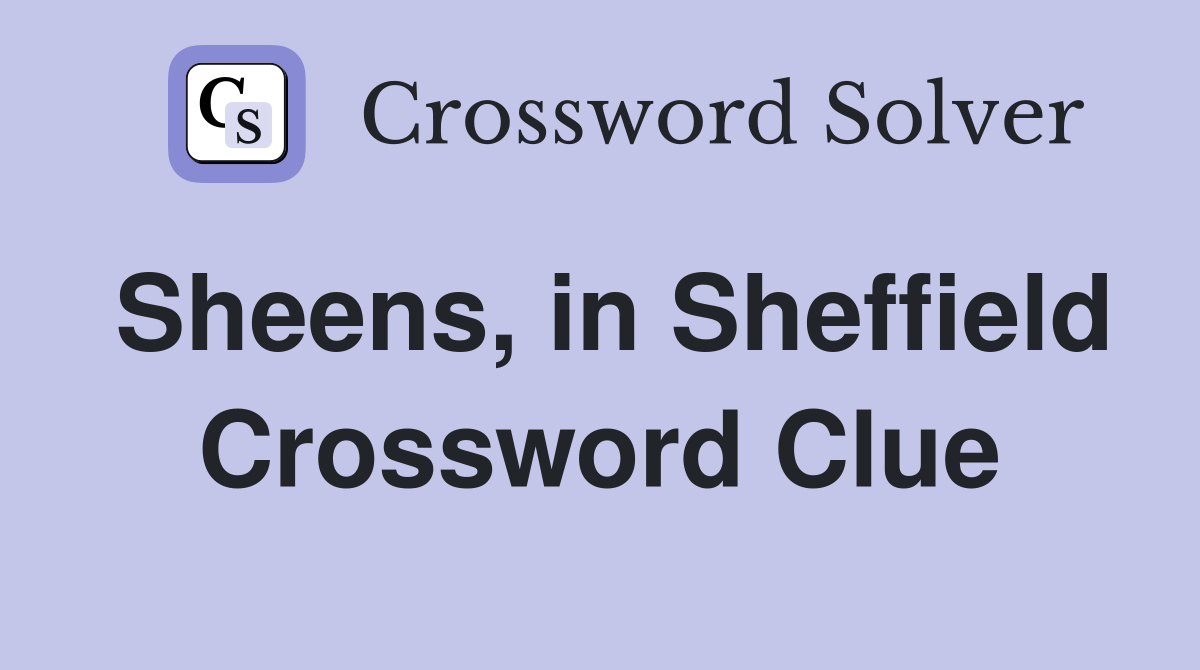 Sheens, in Sheffield Crossword Clue