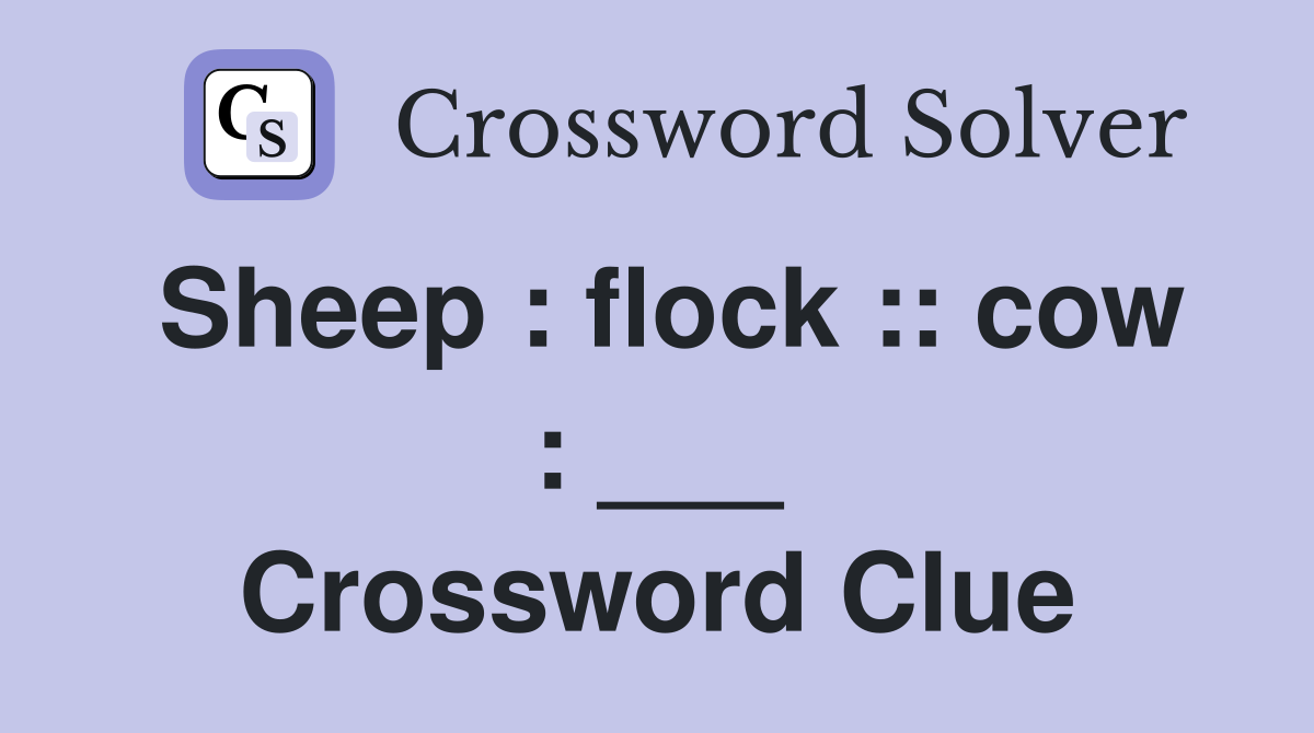 Sheep : flock :: cow : ___ Crossword Clue