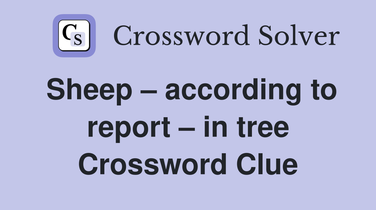 Sheep – according to report – in tree Crossword Clue