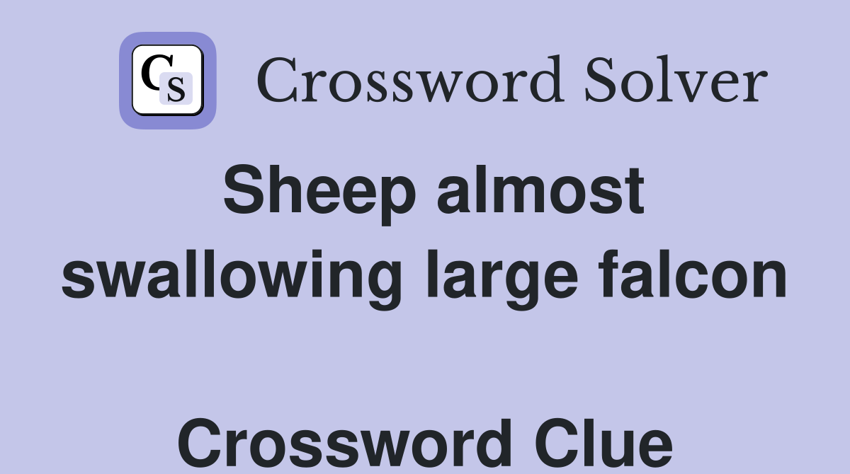 Sheep almost swallowing large falcon  Crossword Clue