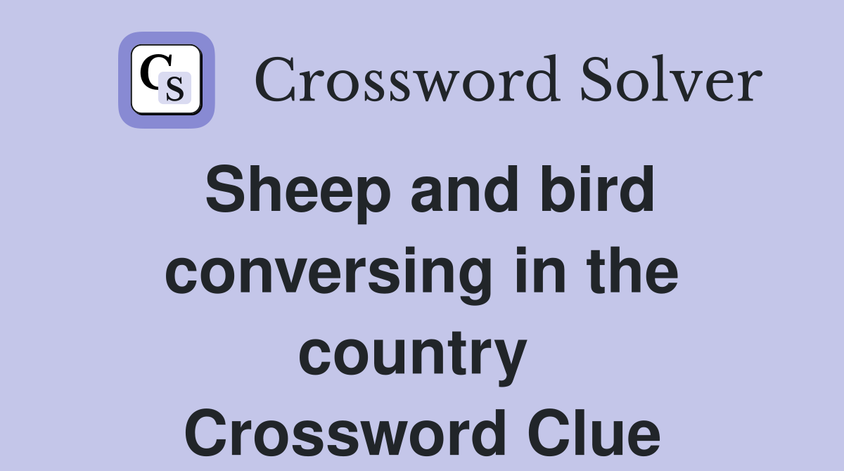 Sheep and bird conversing in the country  Crossword Clue