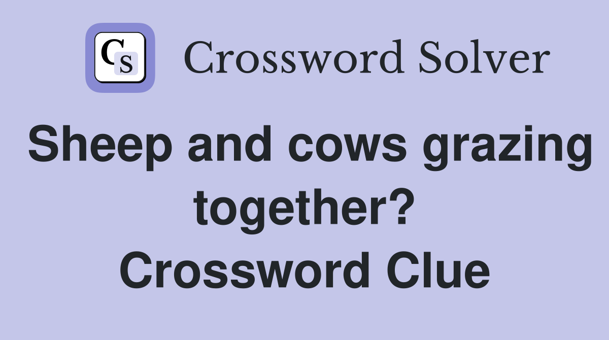 Sheep and cows grazing together? Crossword Clue