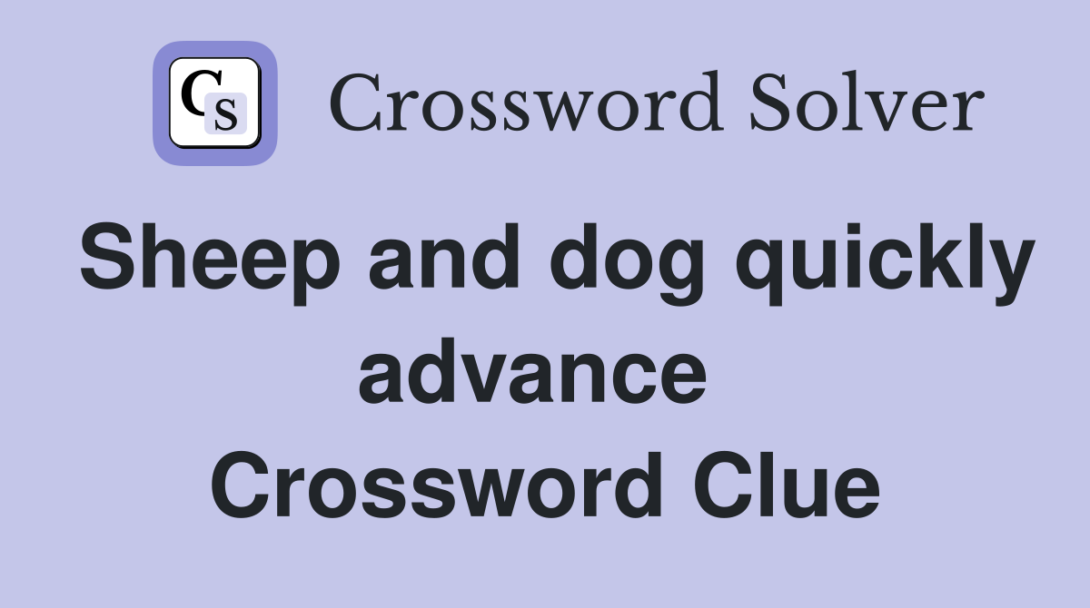 Sheep and dog quickly advance  Crossword Clue
