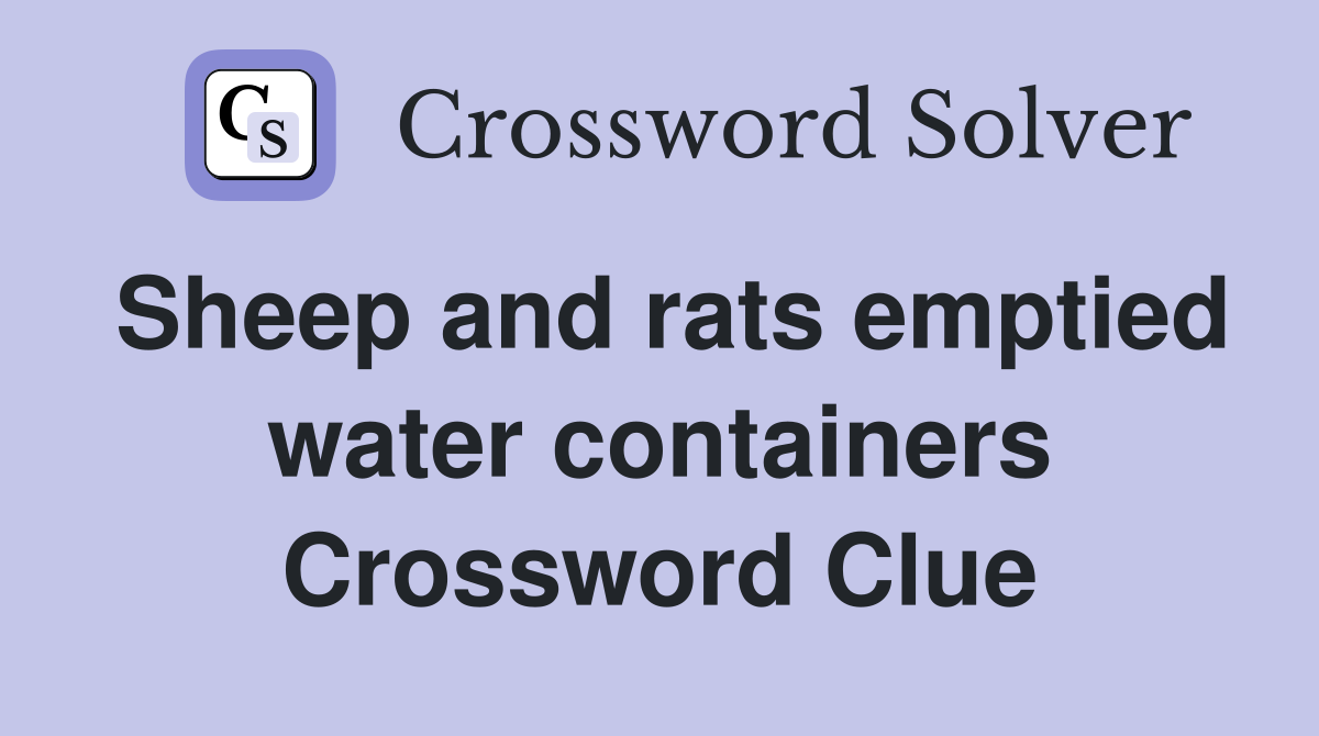 Sheep and rats emptied water containers Crossword Clue