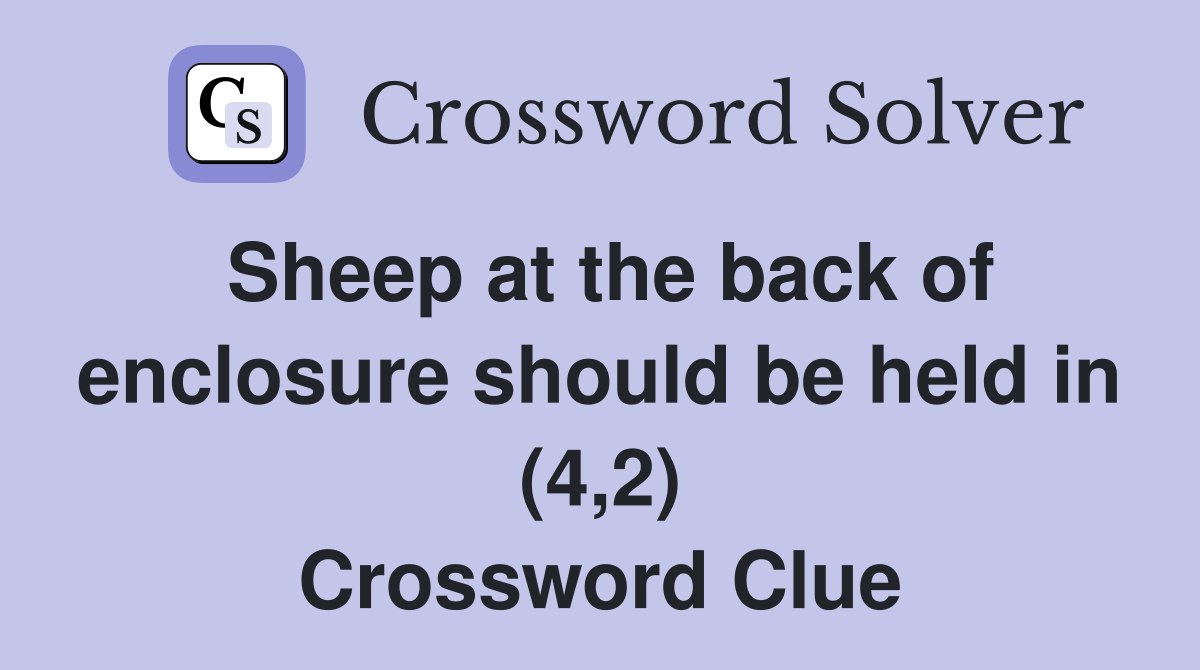 Sheep at the back of enclosure should be held in (4,2) Crossword Clue