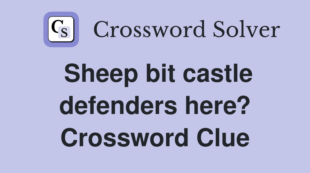 Sheep bit castle defenders here? Crossword Clue