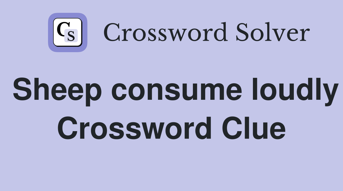 Sheep consume loudly Crossword Clue