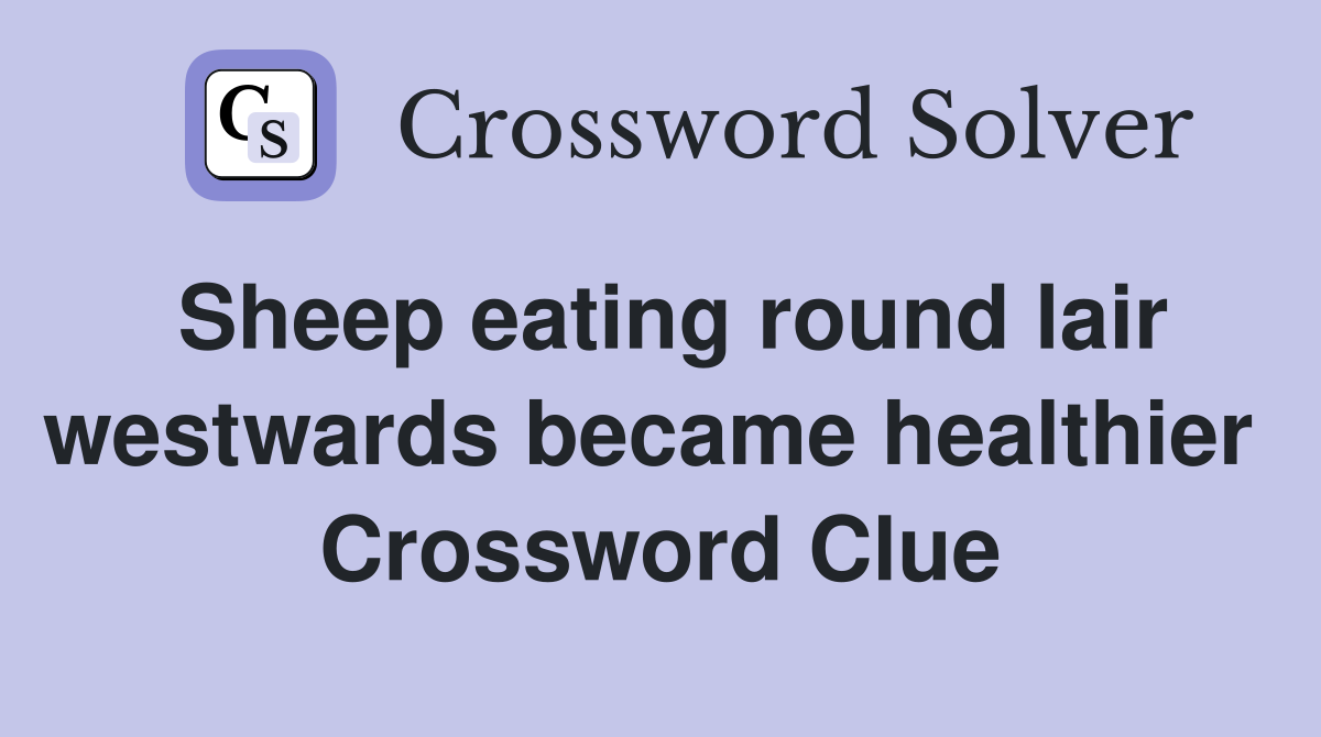 Sheep eating round lair westwards became healthier  Crossword Clue