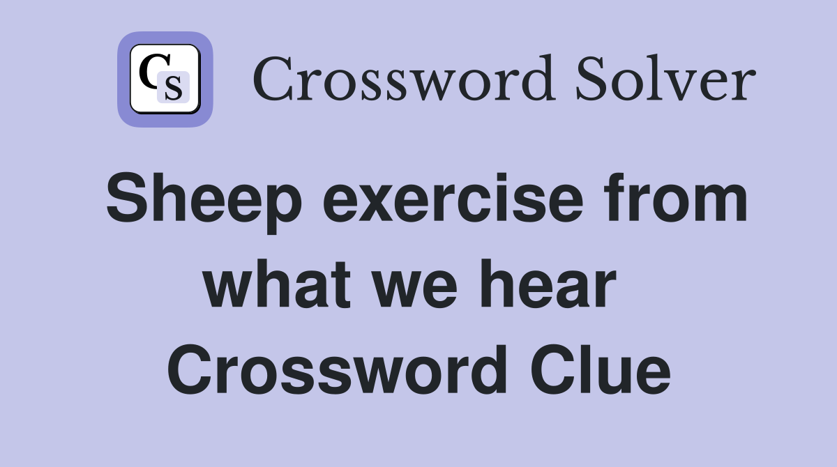 Sheep exercise from what we hear  Crossword Clue