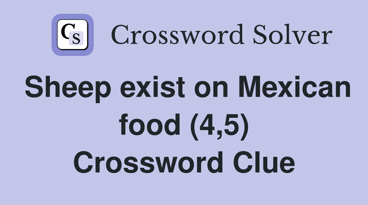 Sheep exist on Mexican food (4,5) Crossword Clue