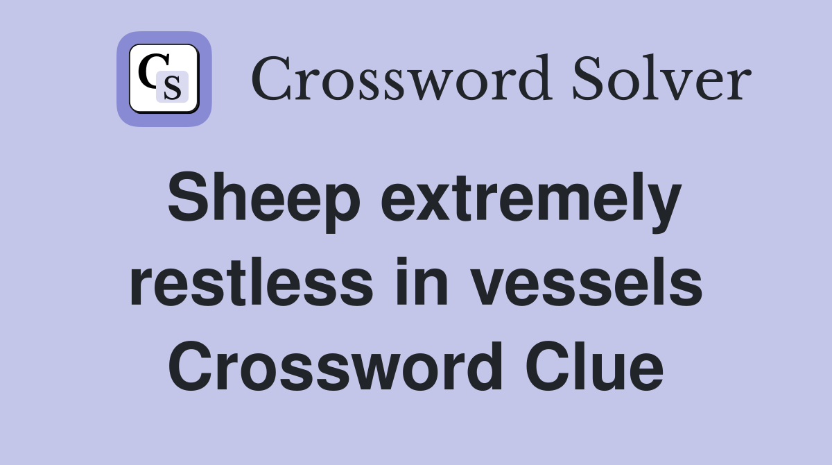 Sheep extremely restless in vessels Crossword Clue