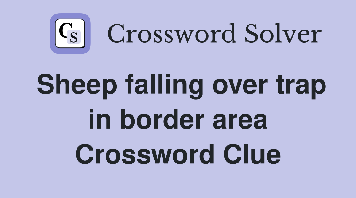 Sheep falling over trap in border area Crossword Clue