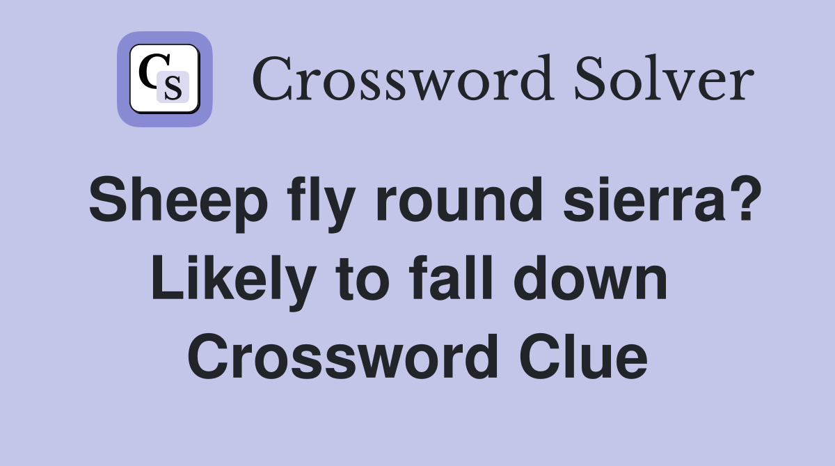 Sheep fly round sierra? Likely to fall down  Crossword Clue