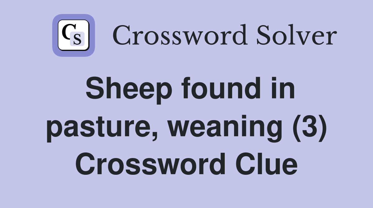 Sheep found in pasture, weaning (3) Crossword Clue