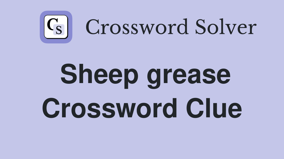 Sheep grease Crossword Clue
