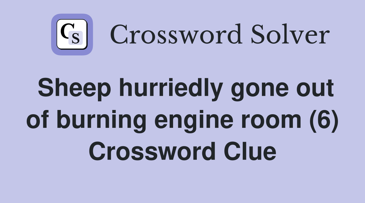 Sheep hurriedly gone out of burning engine room (6) Crossword Clue