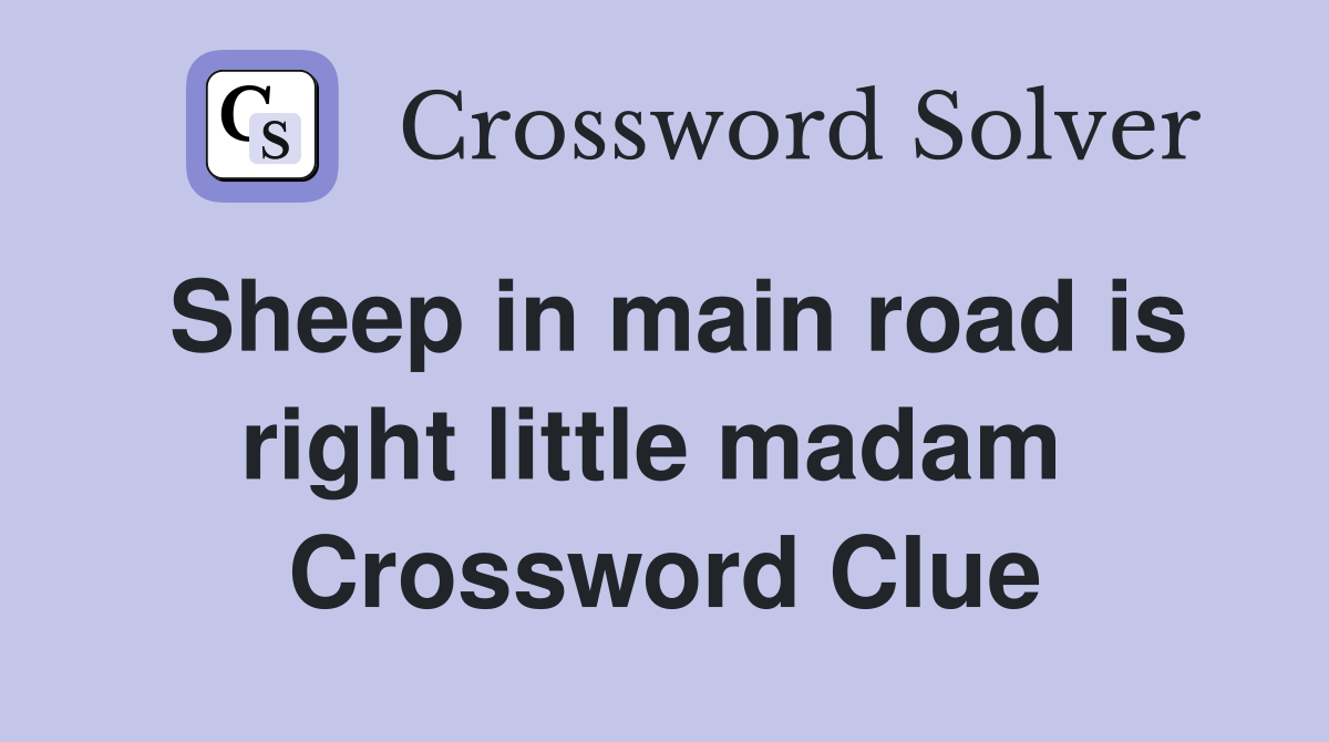 Sheep in main road is right little madam  Crossword Clue