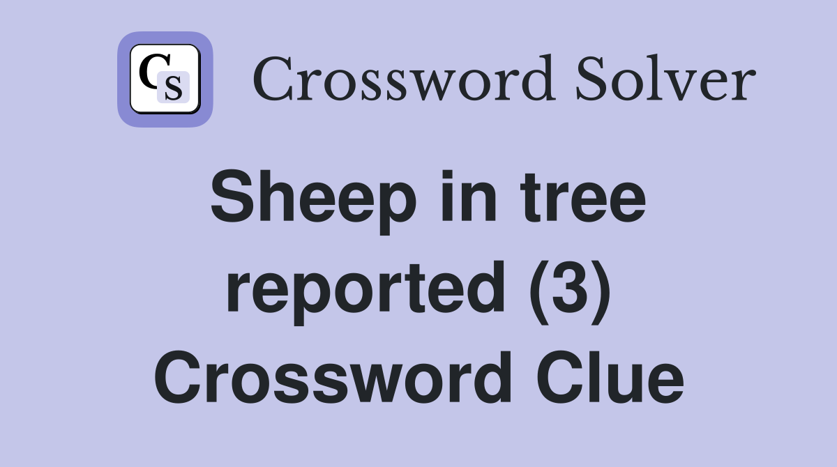 Sheep in tree reported (3) Crossword Clue