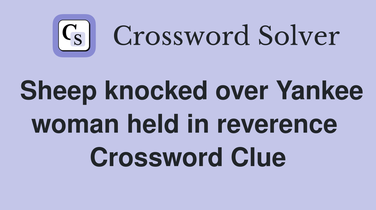 Sheep knocked over Yankee woman held in reverence  Crossword Clue